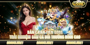 33 Ban ca an tien Go88 Trai nghiem san ca doi thuong dinh cao